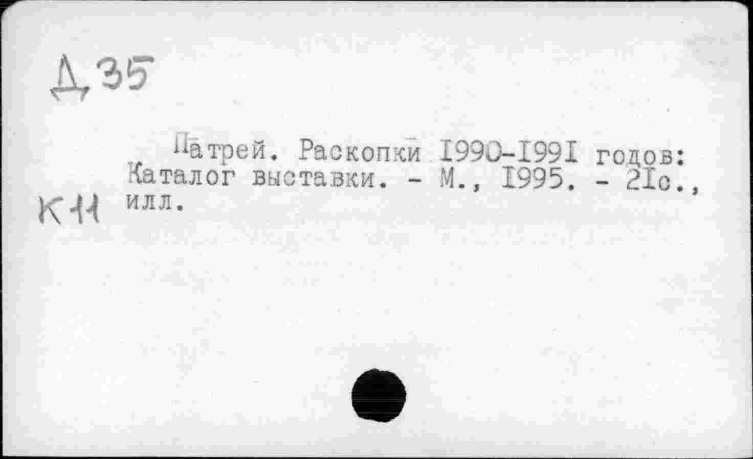 ﻿
Натрей. Раскопки I99O-I99I годов: латалог выставки. - М., 1995. - 21с.
км илл-